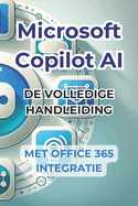 Microsoft Copilot AI. Complete handleiding en gebruiksklare handleiding met integratie in Office 365: Trucs en geheimen om je leven te veranderen met AI