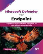 Microsoft Defender for Endpoint: Endpoint security fundamentals deployment and cross-platform defense with MDE (English Edition)