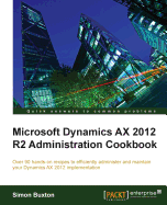 Microsoft Dynamics AX 2012 R2 Administration Cookbook