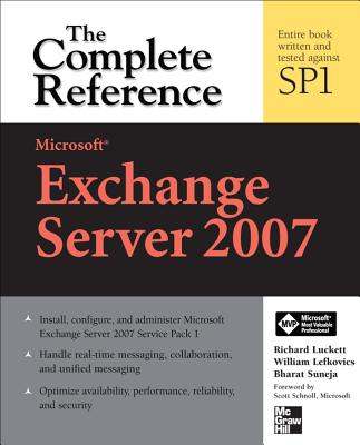 Microsoft Exchange Server 2007: The Complete Reference - Luckett, Richard, and Lefkovics, William, and Suneja, Bharat