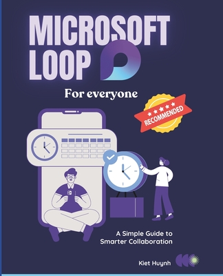 Microsoft Loop for Everyone: A Simple Guide to Smarter Collaboration - Huynh, Kiet