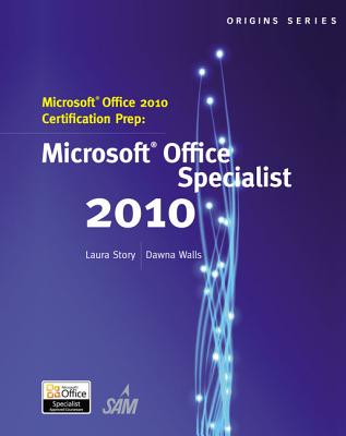 Microsoft Office 2010 Certification Prep: Microsoft Office Specialist 2010 - Story, Laura, and Walls, Dawna