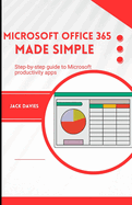 Microsoft Office 365 Made Simple: A Beginner's Guide to Mastering Productivity Tools
