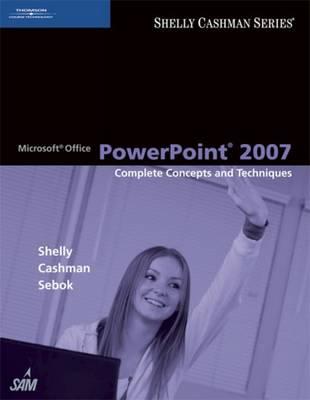 Microsoft Office PowerPoint 2007: Complete Concepts and Techniques - Shelly, Gary B, and Cashman, Thomas J, Dr., and Sebok, Susan L