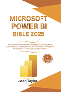 Microsoft Power BI Bible: Step-by-Step Guide to Business Intelligence Leveraging Power Query's Robust Scalability Features for Terabyte Data Management From Beginner to Advanced with Tips and Tricks