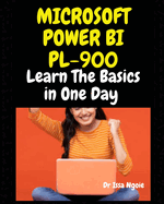 Microsoft Power Bi Pl-900: Learn The Basics in One Day
