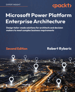 Microsoft Power Platform Enterprise Architecture: Design tailor-made solutions for architects and decision makers to meet complex business requirements