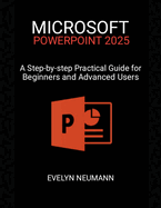 Microsoft PowerPoint 2025: A Step-by-step Practical Guide for Beginners and Advanced Users