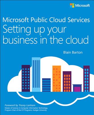 Microsoft Public Cloud Services: Setting Up Your Business in the Cloud - Barton, Blain