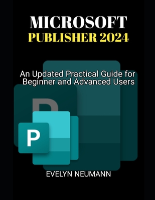 Microsoft Publisher 2024: An Updated Practical Guide for Beginner and Advanced Users - Neumann, Evelyn