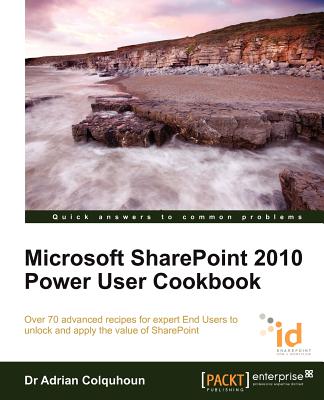 Microsoft SharePoint 2010 Power User Cookbook: SharePoint Applied - Colquhoun, Adrian