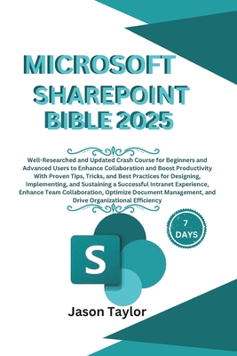 Microsoft SharePoint Bible: Well-Researched and Updated Crash Course for Beginners and Advanced Users to Enhance Collaboration and Boost Productivity With Proven Tips, Tricks, and Best Practice - Taylor, Jason