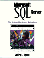 Microsoft SQL Server: What Database Administrators Need to Know - Byrne, Jeffrey L