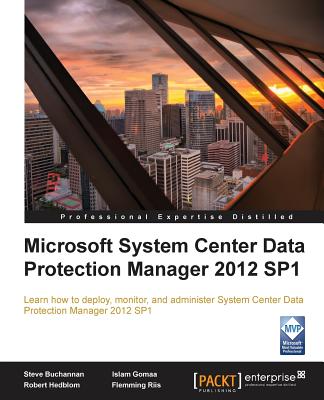 Microsoft System Center Data Protection Manager 2012 SP1 - Buchannan, Steve, and Gomaa, Islam, and Hedblom, Robert