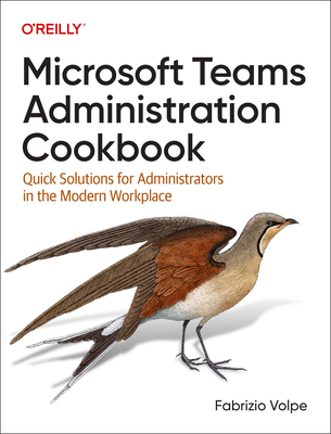 Microsoft Teams Administration Cookbook: Quick Solutions for Administrators in the Modern Workplace - Volpe, Fabrizio