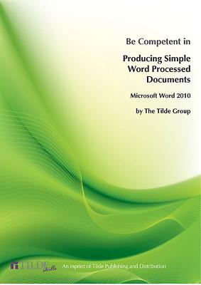 Microsoft Word 2010: Be Competent in Producing Simple Word Processed Documents - The Tilde Group