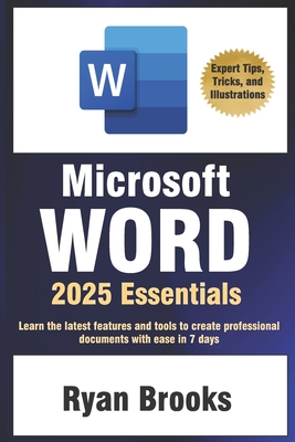Microsoft Word 2025 Essentials: Your Step-by-Step Handbook to Proficiency: Learn the latest features and tools to create professional documents with ease - Brooks, Ryan