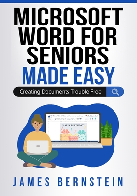 Microsoft Word for Seniors Made Easy: Creating Documents Trouble Free - Bernstein, James