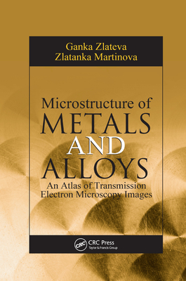 Microstructure of Metals and Alloys: An Atlas of Transmission Electron Microscopy Images - Zlateva, Ganka, and Martinova, Zlatanka