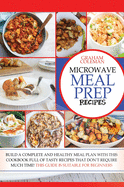 Microwave Meal Prep Recipes: If You Desire to Eat Well, But You Don't Have Enough Time to Cook Difficult and Long Recipes, This Cookbook Is What You Were Looking For! with Quick and Easy Recipes, You Can Use This Book to Build a Various Meal Plan...