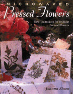 Microwaved Pressed Flowers, Vol. 8: New Techniques for Brilliant Pressed Flowers - Sheen, Joanna