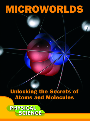 Microworlds: Unlocking the Secrets of Atoms and Molecules - Claybourne, Anna