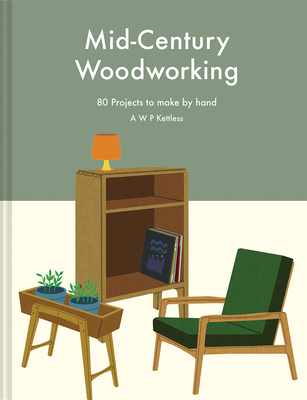 Mid-Century Woodworking Pattern Book: 80 projects to make by hand - Kettless, A.W.P.