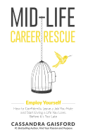 Mid-Life Career Rescue: Employ Yourself: How to confidently leave a job you hate, and start living a life you love, before it's too late