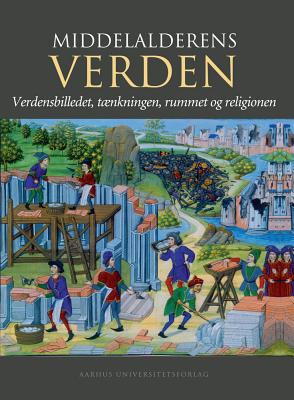 Middelalderens Verden: Verdensbilledet, Taenkningen, Rummet Og Religionen - Hoiris, Ole (Editor), and Ingesman, Per (Editor)