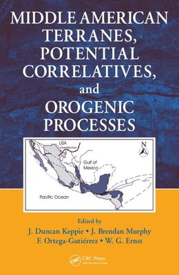 Middle American Terranes, Potential Correlatives, and Orogenic Processes - Keppie, J Duncan (Editor), and Murphy, J Brendan (Editor), and Ortega-Gutierrez, F (Editor)