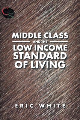 Middle Class and the Low Income Standard of Living - White, Eric