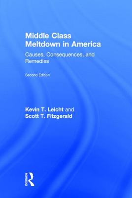 Middle Class Meltdown in America: Causes, Consequences, and Remedies - Leicht, Kevin T, and Fitzgerald, Scott T