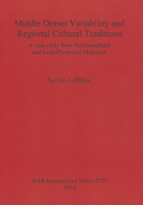 Middle Dorset Variability and Regional Cultural Traditions: A Case Study from Newfoundland and Saint-Pierre and Miquelon - LeBlanc, Sylvie