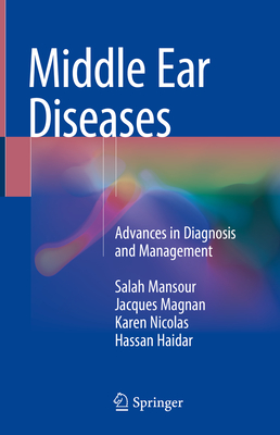 Middle Ear Diseases: Advances in Diagnosis and Management - Mansour, Salah, and Magnan, Jacques, and Nicolas, Karen