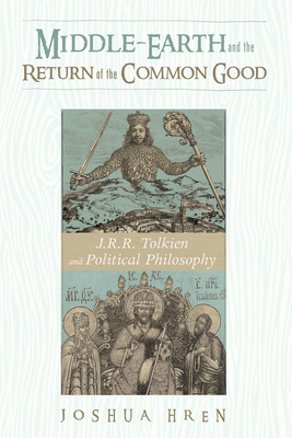 Middle-earth and the Return of the Common Good - Hren, Joshua