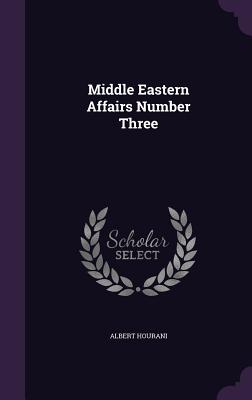 Middle Eastern Affairs Number Three - Hourani, Albert, Professor