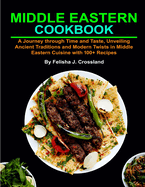 Middle Eastern Cookbook: A Journey through Time and Taste, Unveiling Ancient Traditions and Modern Twists in Middle Eastern Cuisine with 100+ Recipes