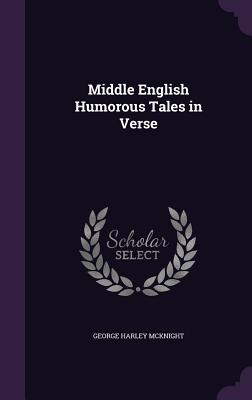 Middle English Humorous Tales in Verse - McKnight, George Harley