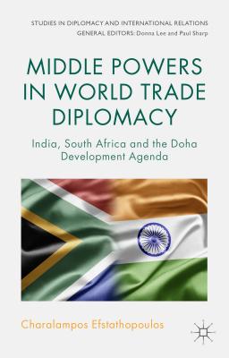Middle Powers in World Trade Diplomacy: India, South Africa and the Doha Development Agenda - Efstathopoulos, C