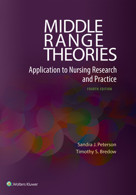 Middle Range Theories: Application to Nursing Research and Practice - Peterson, Sandra J, PhD, RN, and Bredow, Timothy S, PhD, RN