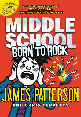 Middle School: Born to Rock - Patterson, James, and Tebbetts, Chris