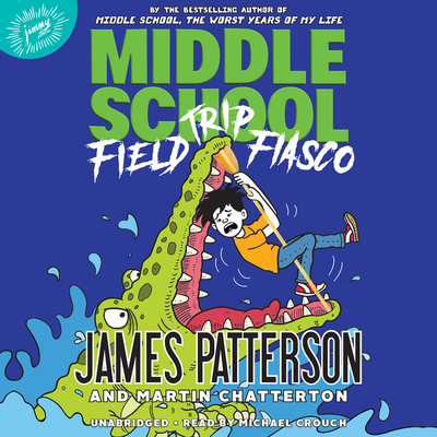 Middle School: Field Trip Fiasco - Patterson, James, and Chatterton, Martin, and Crouch, Michael (Read by)