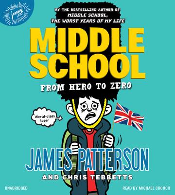 Middle School: From Hero to Zero - Patterson, James, and Tebbetts, Chris, and Available, Not Yet (Read by)