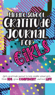 Middle School Gratitude Journal for Girls: Girls gratitude journal to help middle school girls think big, grow confident, and love life