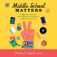 Middle School Matters: The 10 Key Skills Kids Need to Thrive in Middle School and Beyond--And How Parents Can Help