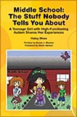 Middle School - The Stuff Nobody Tells You About: A Teenage Girl with ASD Shares Her Experiences - Moss, Haley