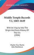 Middle Temple Records V2, 1603-1649: With An Inquiry Into The Origin And Early History Of The Inn (1904)