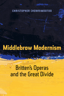 Middlebrow Modernism: Britten's Operas and the Great Divide Volume 24