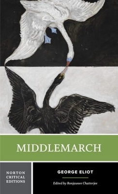 Middlemarch: A Norton Critical Edition - Eliot, George, and Chatterjee, Ronjaunee (Editor)