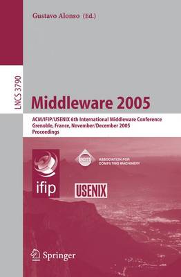 Middleware 2005: Acm/Ifip/Usenix 6th International Middleware Conference, Grenoble, France, November 28 - December 2, 2005, Proceedings - Alonso, Gustavo (Editor)